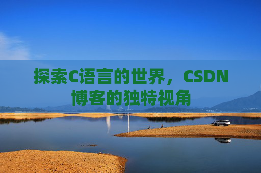 探索C语言的世界，CSDN博客的独特视角
